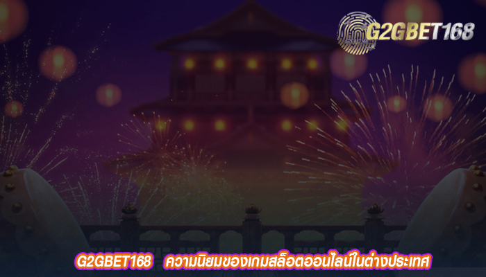 G2GBET168   ความนิยมของเกมสล็อตออนไลน์ในต่างประเทศ