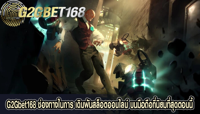 G2Gbet168 ช่องทางในการ เดิมพันสล็อตออนไลน์ บนมือถือ