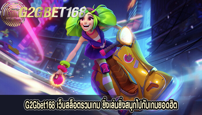 G2Gbet168 เว็บสล็อตรวมเกม ยิ่งเล่นยิ่งสนุก