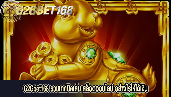 G2Gbet168 รวมเทคนิคเล่น สล็อตออนไลน์ อย่างไรให้ได้เงิน