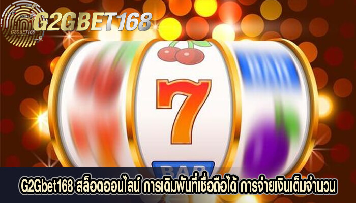 G2Gbet168 สล็อตออนไลน์ การเดิมพันที่เชื่อถือได้