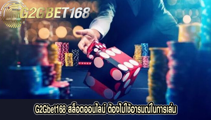 G2Gbet168 สล็อตออนไลน์ ต้องไม่ใช้อารมณ์ในการเล่น