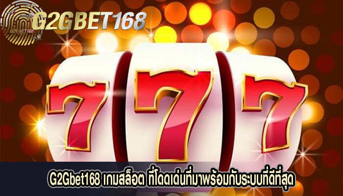 G2Gbet168 เกมสล็อต ที่โดดเด่นที่มาพร้อมกับระบบที่ดีที่สุด