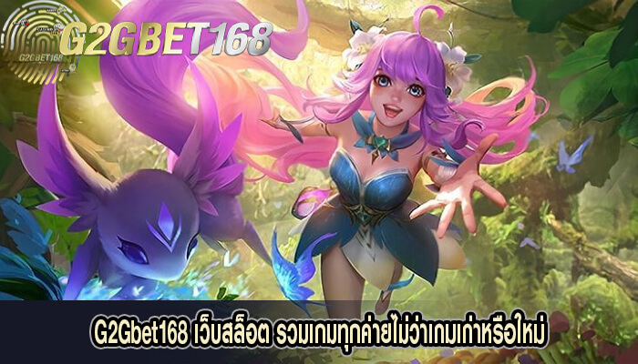 G2Gbet168 เว็บสล็อต รวมเกมทุกค่ายไม่ว่าเกมเก่าหรือใหม่