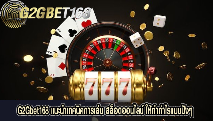 G2Gbet168 แนะนำเทคนิคการเล่น สล็อตออนไลน์