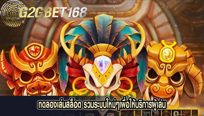 ทดลองเล่นสล็อต รวมระบบใหม่ๆเพื่อให้บริการผู้เล่น