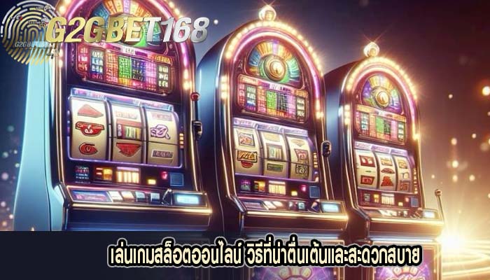 เล่นเกมสล็อตออนไลน์ วิธีที่น่าตื่นเต้นและสะดวกสบาย