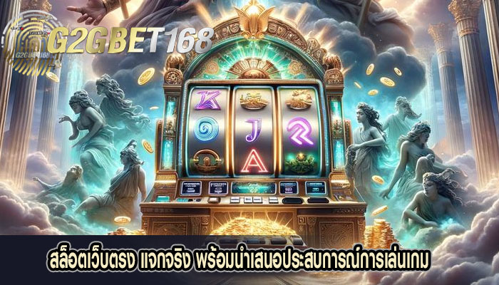 สล็อตเว็บตรง แจกจริง พร้อมนำเสนอประสบการณ์การเล่นเกม