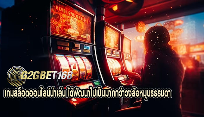 เกมสล็อตออนไลน์น่าเล่น ได้พัฒนาไปเป็นมากกว่าวงล้อหมุนธรรมดา