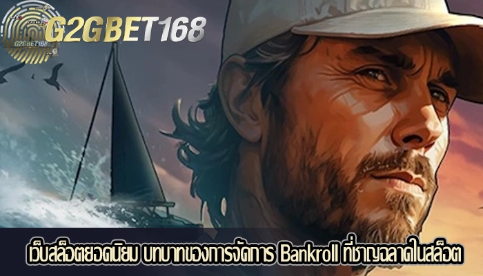 เว็บสล็อตยอดนิยม บทบาทของการจัดการ Bankroll ที่ชาญฉลาดในสล็อต